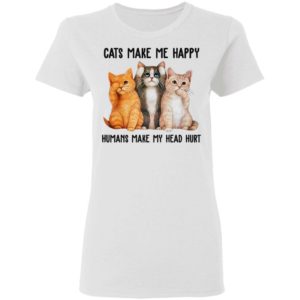 Cats Make Me Happy Humans Make My Head Hurt Shirt Apparel