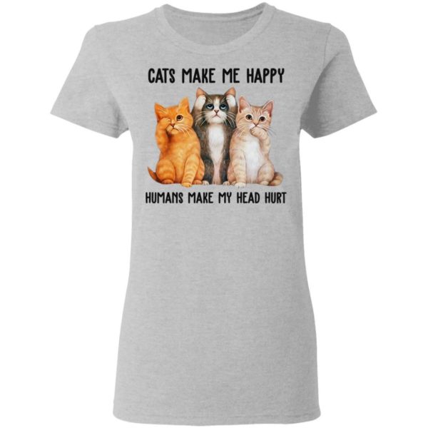 Cats Make Me Happy Humans Make My Head Hurt Shirt Apparel