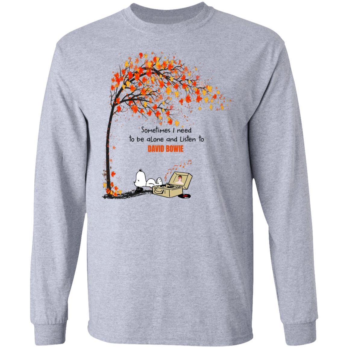 Sometime I need to be alone and listen to David Bovie Shirt Apparel Sometime I need to be alone and listen to David Bovie Shirt Apparel