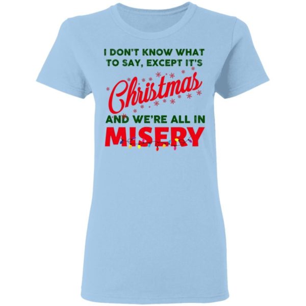 I Don’t Know What To Say Except It’s Christmas And We’re All In Misery Christmas Sweatshirt Apparel