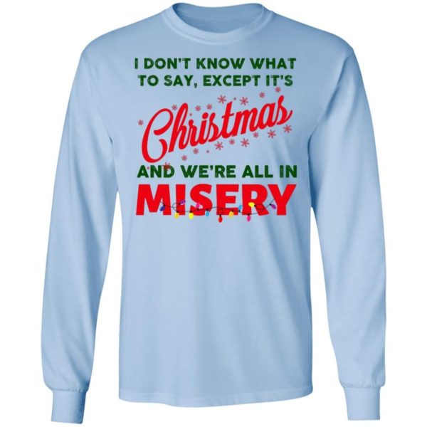 I Don’t Know What To Say Except It’s Christmas And We’re All In Misery Christmas Sweatshirt Apparel