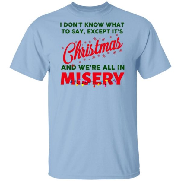 I Don’t Know What To Say Except It’s Christmas And We’re All In Misery Christmas Sweatshirt Apparel