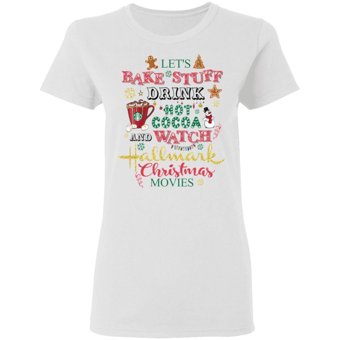 Let’s Bake Stuff Drink Hot Cocoa Watch Hallmark Christmas Movies Christmas Shirt Apparel Let’s Bake Stuff Drink Hot Cocoa Watch Hallmark Christmas Movies Christmas Shirt Apparel