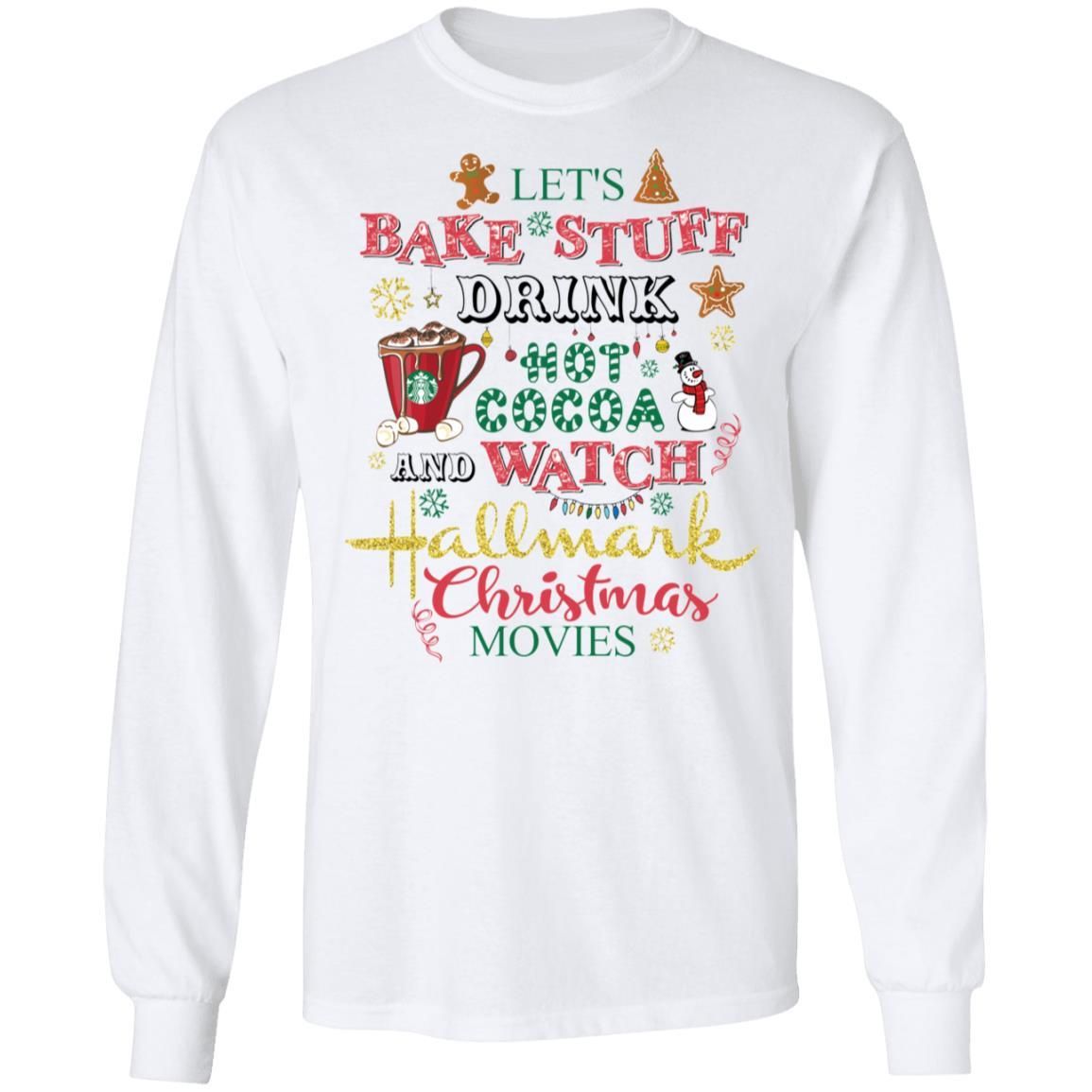 Let’s Bake Stuff Drink Hot Cocoa Watch Hallmark Christmas Movies Christmas Shirt Apparel Let’s Bake Stuff Drink Hot Cocoa Watch Hallmark Christmas Movies Christmas Shirt Apparel