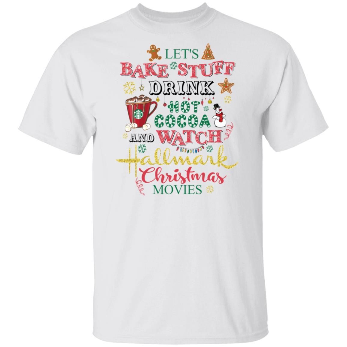 Let’s Bake Stuff Drink Hot Cocoa Watch Hallmark Christmas Movies Christmas Shirt Apparel Let’s Bake Stuff Drink Hot Cocoa Watch Hallmark Christmas Movies Christmas Shirt Apparel