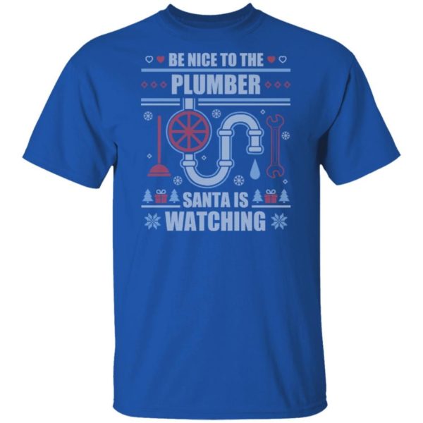 Be Nice To The Plumber Santa Is Watching Ugly Christmas Shirt Apparel