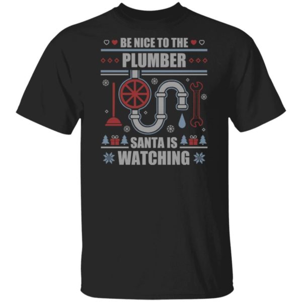 Be Nice To The Plumber Santa Is Watching Ugly Christmas Shirt Apparel