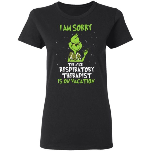 The Grinch I Am Sorry The Nice Respiratory Therapist Is On Vacation Christmas Shirt Apparel