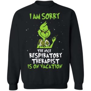 The Grinch I Am Sorry The Nice Respiratory Therapist Is On Vacation Christmas Shirt Apparel