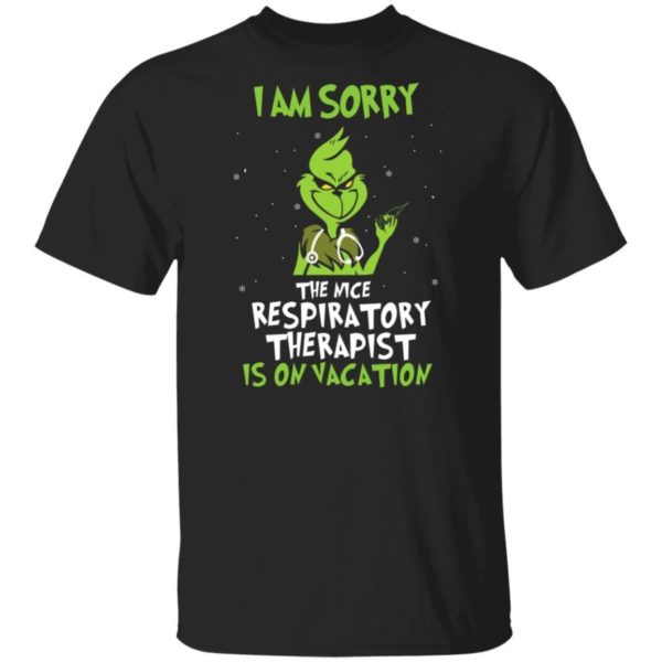 The Grinch I Am Sorry The Nice Respiratory Therapist Is On Vacation Christmas Shirt Apparel