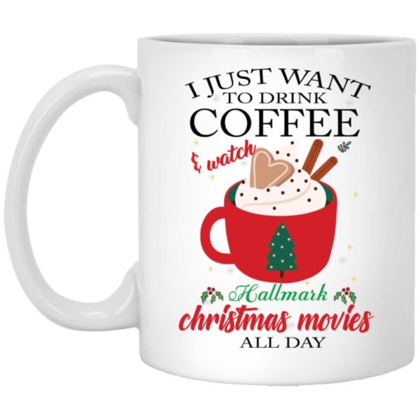 I Just Want Coffee And Watch Hallmark Christmas Movies All Day Coffee Mug Apparel