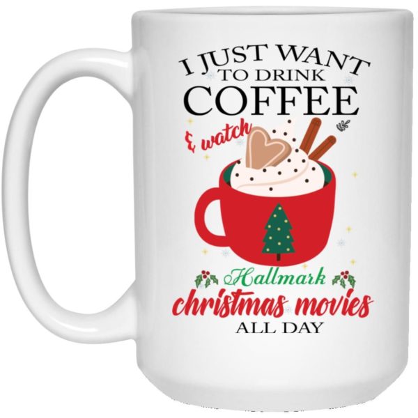 I Just Want Coffee And Watch Hallmark Christmas Movies All Day Coffee Mug Apparel
