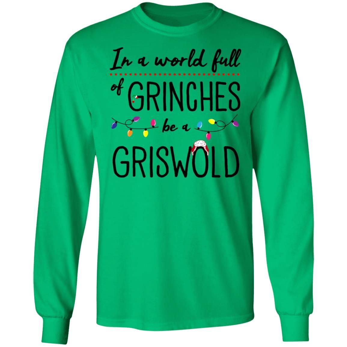 In A World Full of Grinches be a Griswold Christmas Shirt Apparel In A World Full of Grinches be a Griswold Christmas Shirt Apparel