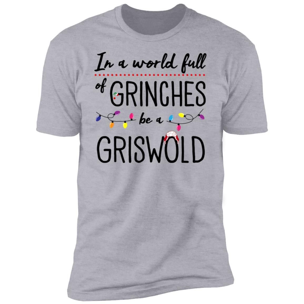 In A World Full of Grinches be a Griswold Christmas Shirt Apparel In A World Full of Grinches be a Griswold Christmas Shirt Apparel