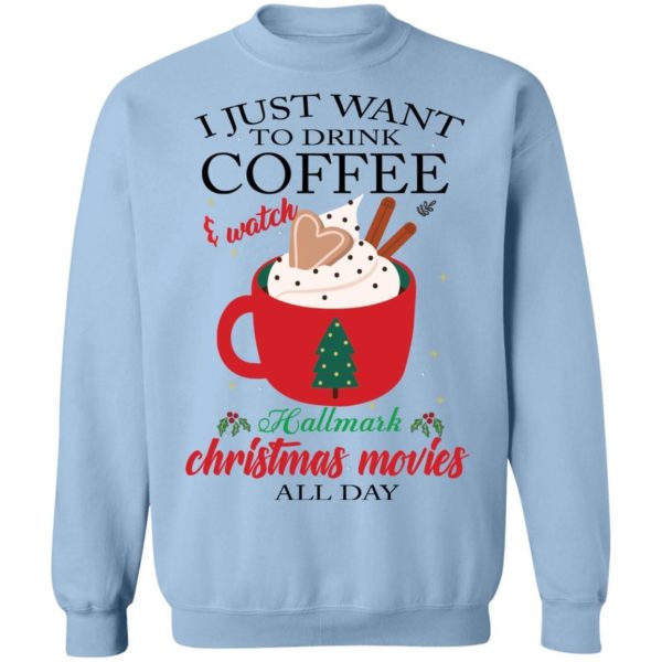 I Just Want To Drink Coffee and Watch Hallmark Christmas Movies All Day Christmas Shirt Apparel