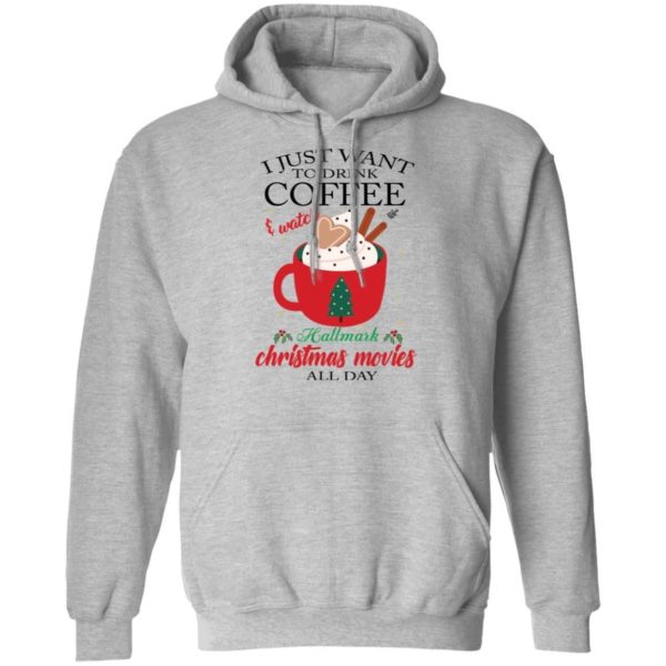 I Just Want To Drink Coffee and Watch Hallmark Christmas Movies All Day Christmas Shirt Apparel