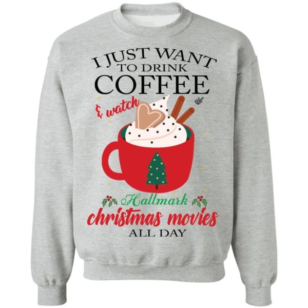 I Just Want To Drink Coffee and Watch Hallmark Christmas Movies All Day Christmas Shirt Apparel