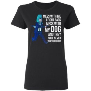 John Wick: Mess With Me I Fight Back Mess With My Dog And They Will Never Find Your Body Shirt Apparel