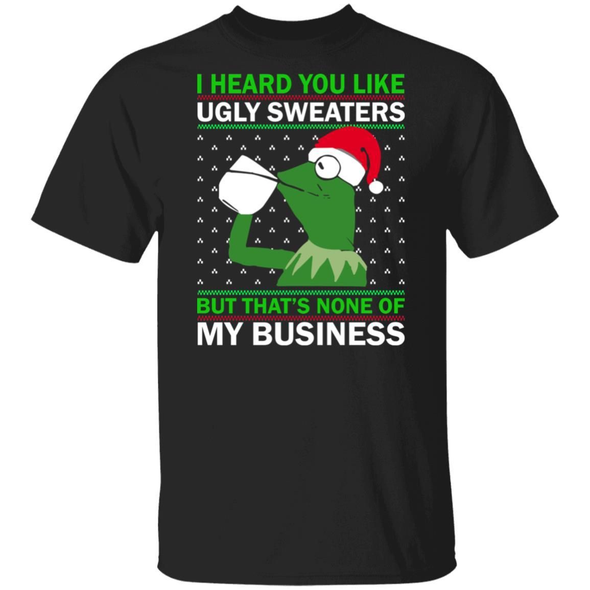 Kermit Frog: I Heard You Like Ugly Sweaters But That’s None Of My Business Christmas Shirt Apparel Kermit Frog: I Heard You Like Ugly Sweaters But That’s None Of My Business Christmas Shirt Apparel
