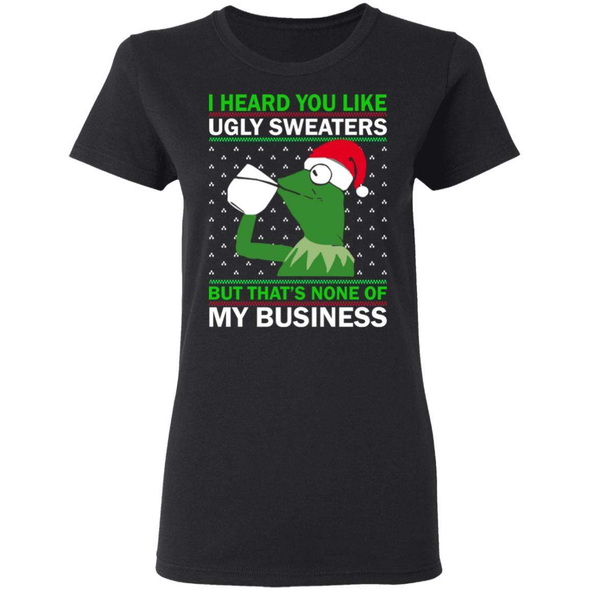 Kermit Frog: I Heard You Like Ugly Sweaters But That’s None Of My Business Christmas Shirt Apparel Kermit Frog: I Heard You Like Ugly Sweaters But That’s None Of My Business Christmas Shirt Apparel