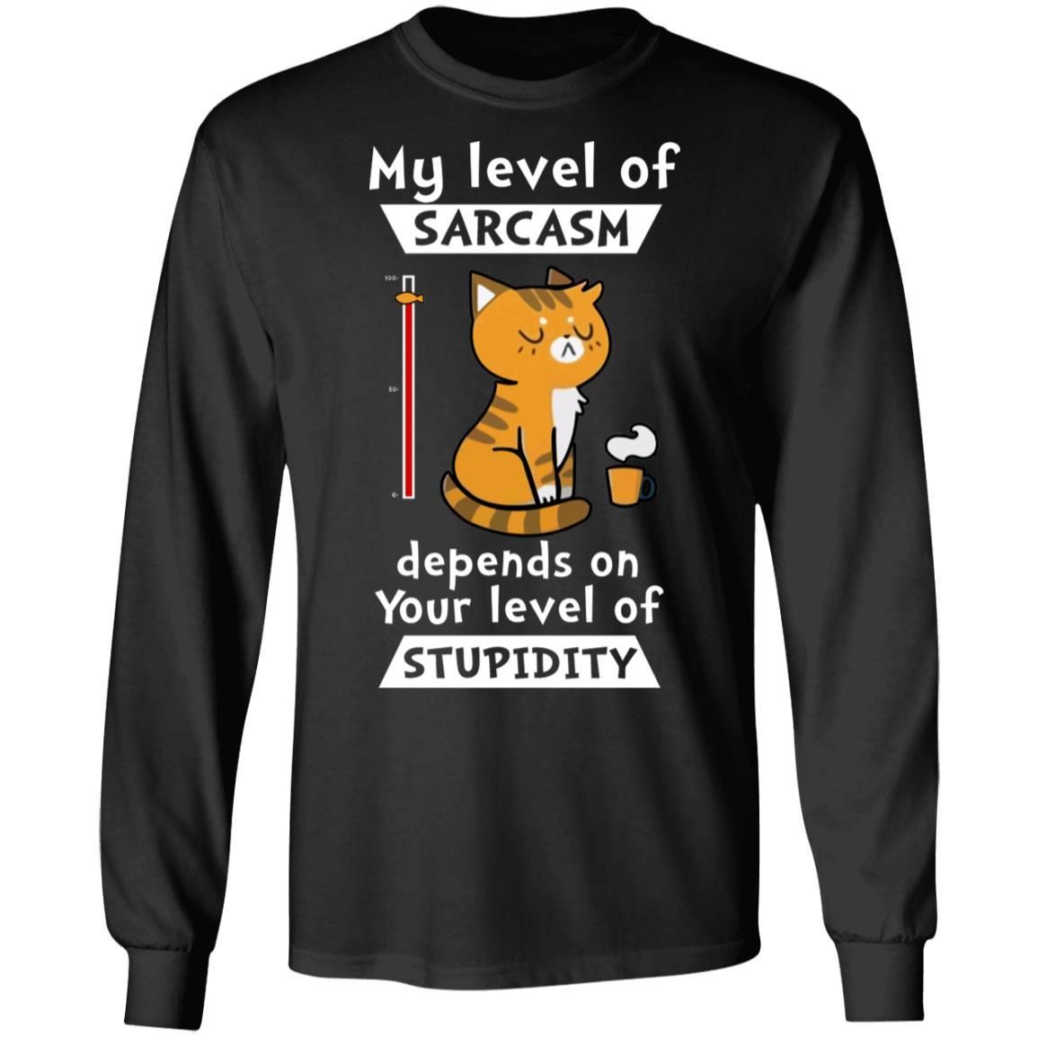 Funny Cat My Level Of Sarcasm Depends On Your Level Of Stupidity Shirt Apparel Funny Cat My Level Of Sarcasm Depends On Your Level Of Stupidity Shirt Apparel