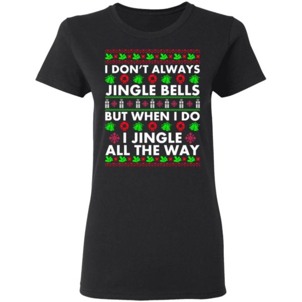 I Don’t Always Jingle Bells But When I Do I Jingle All The Way Christmas Shirt Apparel