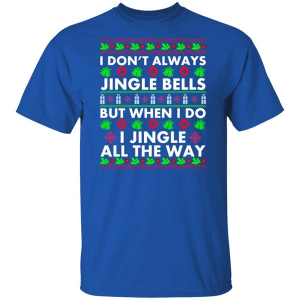 I Don’t Always Jingle Bells But When I Do I Jingle All The Way Christmas Shirt Apparel