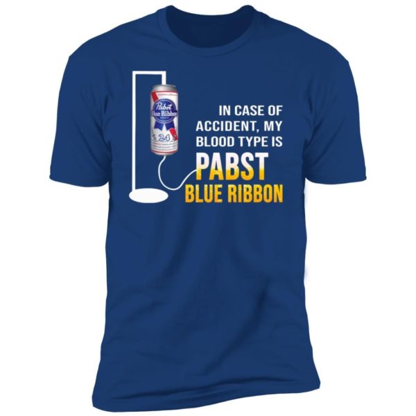 In Case Of Accident My Blood Type Is Pabst Blue Ribbon Shirt Apparel