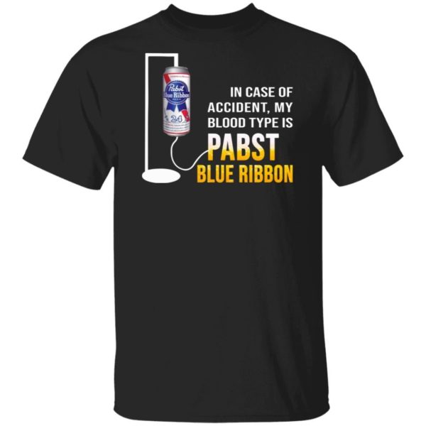 In Case Of Accident My Blood Type Is Pabst Blue Ribbon Shirt Apparel