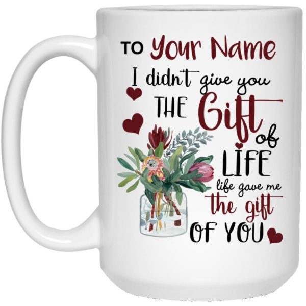 I Didn’t Give You The Gift Of Life Life Gave Me The Gift Of You Personalized Coffee Mugs Apparel