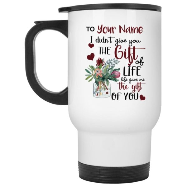 I Didn’t Give You The Gift Of Life Life Gave Me The Gift Of You Personalized Coffee Mugs Apparel