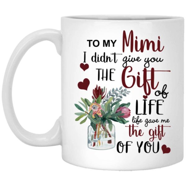 To My Mimi I Didn’t Give You The Gift Of Life Life Gave Me The Gift Of You Coffee Mug Apparel