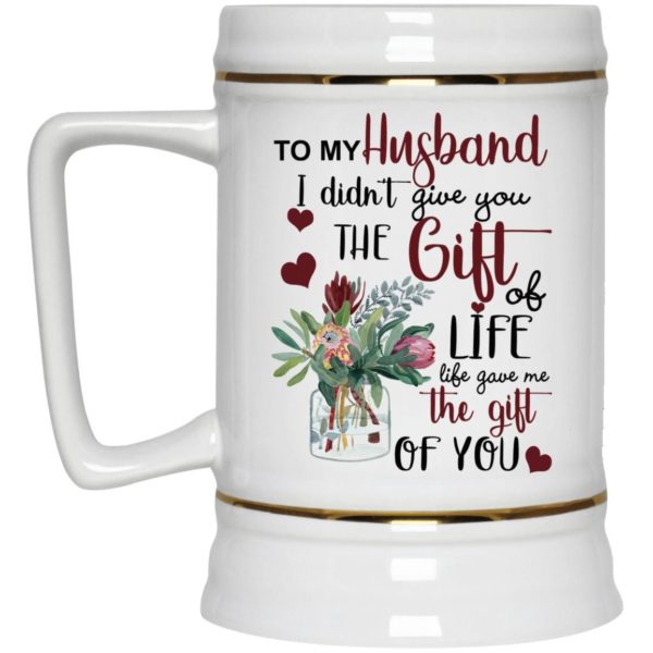 To My Husband I Didn’t Give You The Gift Of Life Life Gave Me The Gift Of You Coffee Mug Apparel