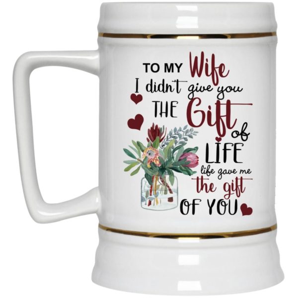 To My Wife I Didn’t Give You The Gift Of Life Life Gave Me The Gift Of You Coffee Mug Apparel
