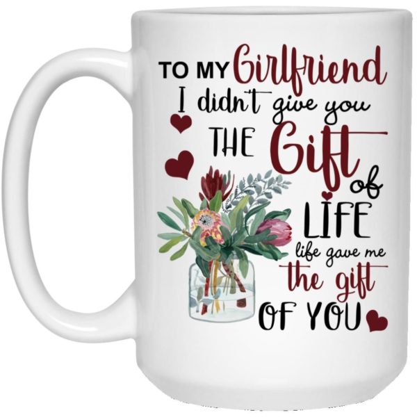 To My Girlfriend I Didn’t Give You The Gift Of Life Life Gave Me The Gift Of You Coffee Mug Apparel