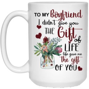 To My Boyfriend I Didn’t Give You The Gift Of Life Life Gave Me The Gift Of You Coffee Mug Apparel