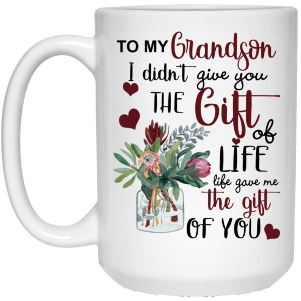 To My Grandson I Didn’t Give You The Gift Of Life Life Gave Me The Gift Of You Coffee Mug Apparel