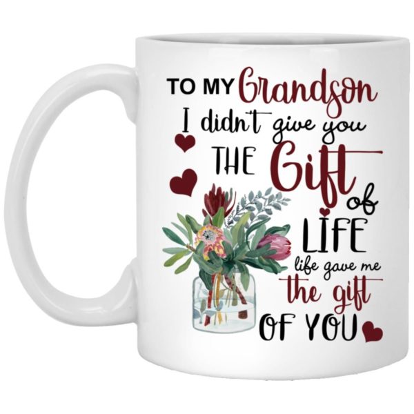 To My Grandson I Didn’t Give You The Gift Of Life Life Gave Me The Gift Of You Coffee Mug Apparel