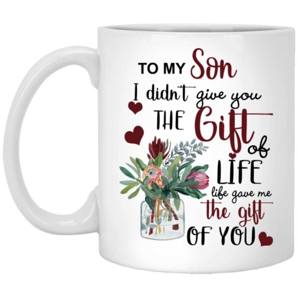 To My Son I Didn’t Give You The Gift Of Life Life Gave Me The Gift Of You Mug Apparel