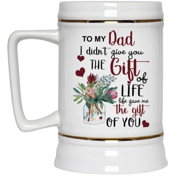 To My Dad I Didn’t Give You The Gift Of Life Life Gave Me The Gift Of You Coffee Mug Apparel