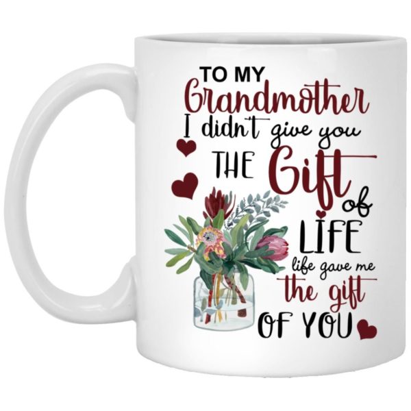 To My Grandmother I Didn’t Give You The Gift Of Life Life Gave Me The Gift Of You Coffee Mug Apparel