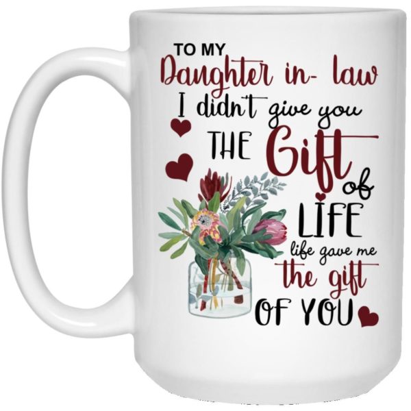 To My Daughter In Law I Didn’t Give You The Gift Of Life Life Gave Me The Gift Of You Mug Apparel