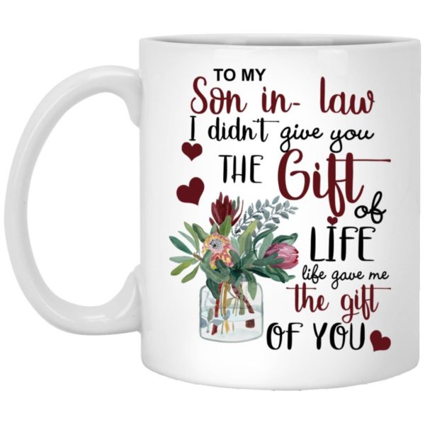 To My Son In Law I Didn’t Give You The Gift Of Life Life Gave Me The Gift Of You Mug Apparel