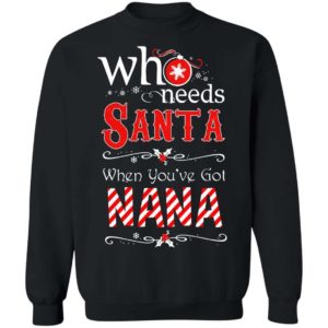 Who Needs Santa When You’ve Got Nana Shirt Apparel