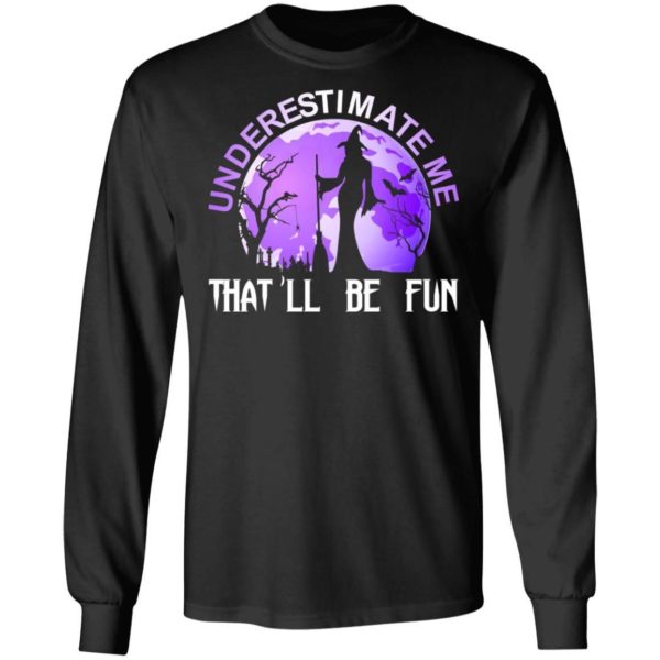 Underestimate Me That’ll Be Fun Witch Halloween Shirt Apparel