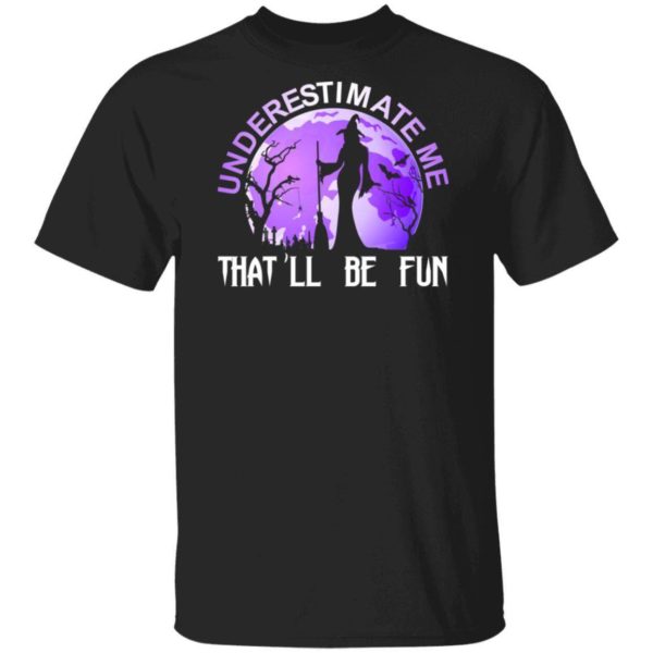 Underestimate Me That’ll Be Fun Witch Halloween Shirt Apparel