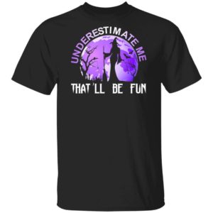Underestimate Me That’ll Be Fun Witch Halloween Shirt Uncategorized