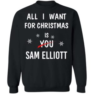 All I Want For Christmas Is You Sam Elliott Christmas Shirt Apparel