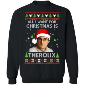 All I Want For Christmas Is Theroux Christmas Shirt Apparel