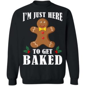 Gingerbread Cooki I’m Just Here To Get Baked Shirt Apparel